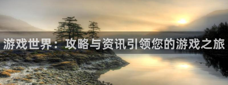 欧博娱乐4主管：游戏世界：攻略与资讯引领您的游戏之旅