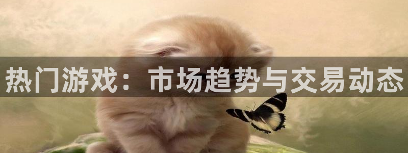 欧博娱乐网页登录入口下载：热门游戏：市场趋势与交易动态