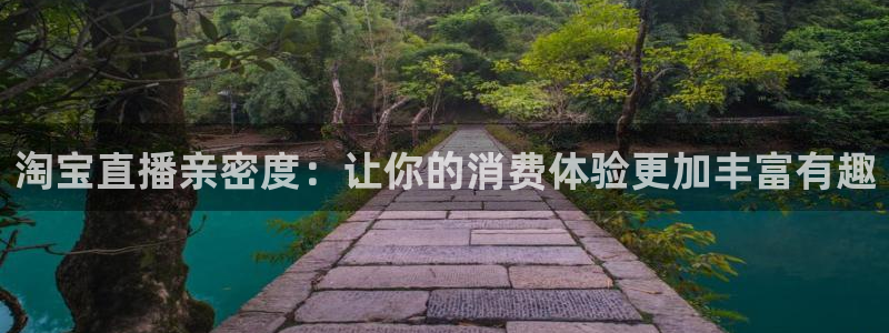 飞速体育直播间全新服务体验.好玩网.top：淘宝直播亲密度：让你的消费体验更加丰富有趣